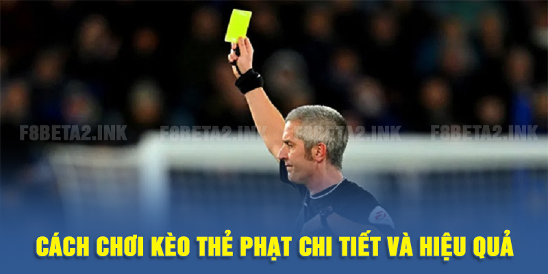 Cách chơi kèo thẻ phạt chi tiết và hiệu quả