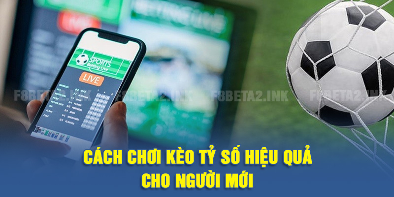 Cách chơi kèo tỷ số hiệu quả cho người mới