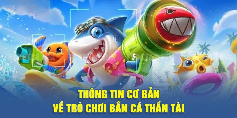 Thông tin cơ bản về trò chơi bắn cá thần tài